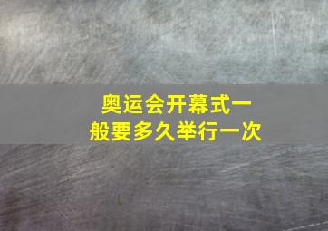 奥运会开幕式一般要多久举行一次