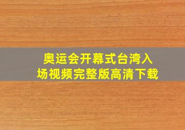 奥运会开幕式台湾入场视频完整版高清下载