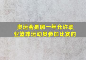 奥运会是哪一年允许职业篮球运动员参加比赛的