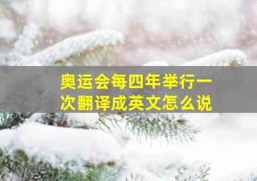 奥运会每四年举行一次翻译成英文怎么说