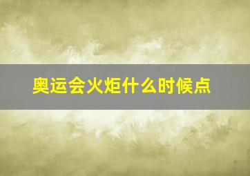 奥运会火炬什么时候点