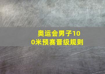 奥运会男子100米预赛晋级规则