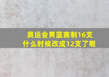 奥运会男篮赛制16支什么时候改成12支了呢