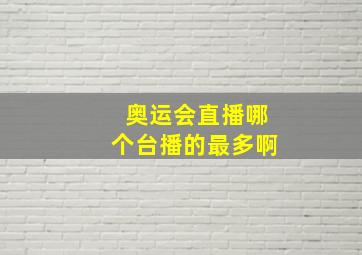 奥运会直播哪个台播的最多啊