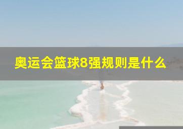 奥运会篮球8强规则是什么