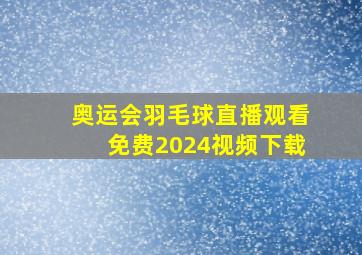 奥运会羽毛球直播观看免费2024视频下载