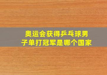 奥运会获得乒乓球男子单打冠军是哪个国家