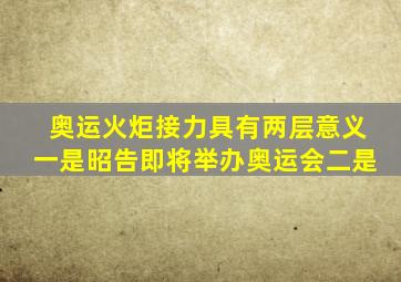 奥运火炬接力具有两层意义一是昭告即将举办奥运会二是