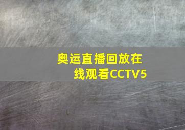 奥运直播回放在线观看CCTV5