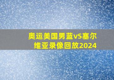 奥运美国男蓝vS塞尔维亚录像回放2024