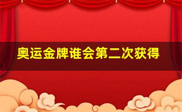 奥运金牌谁会第二次获得