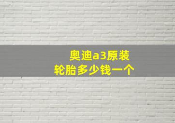 奥迪a3原装轮胎多少钱一个