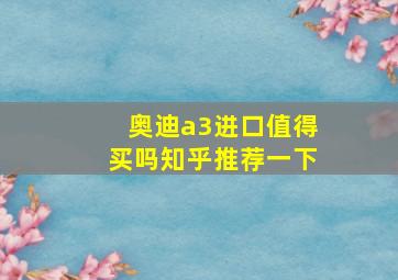 奥迪a3进口值得买吗知乎推荐一下