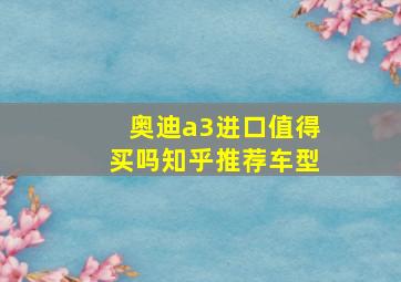 奥迪a3进口值得买吗知乎推荐车型