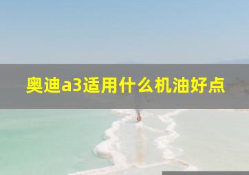 奥迪a3适用什么机油好点