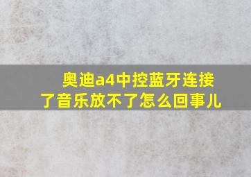 奥迪a4中控蓝牙连接了音乐放不了怎么回事儿