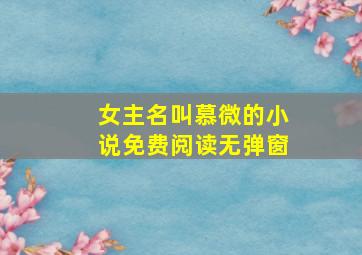 女主名叫慕微的小说免费阅读无弹窗