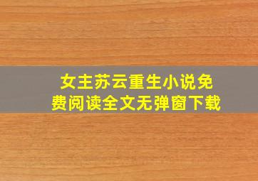 女主苏云重生小说免费阅读全文无弹窗下载