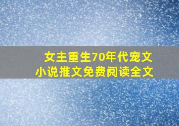 女主重生70年代宠文小说推文免费阅读全文