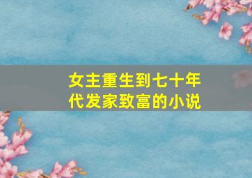 女主重生到七十年代发家致富的小说