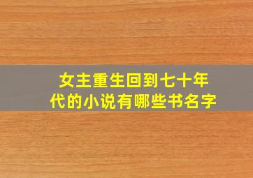 女主重生回到七十年代的小说有哪些书名字