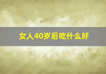 女人40岁后吃什么好