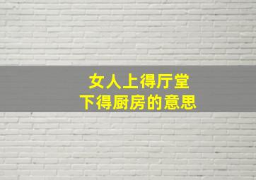 女人上得厅堂下得厨房的意思