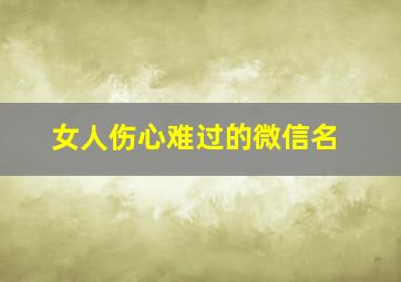 女人伤心难过的微信名