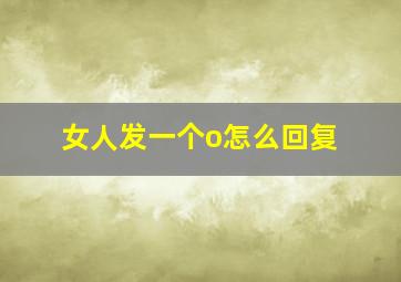 女人发一个o怎么回复