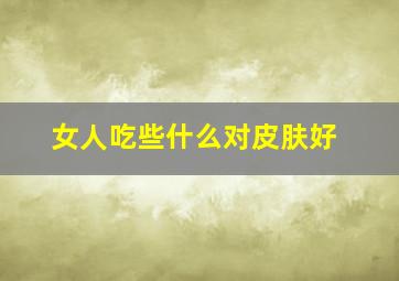 女人吃些什么对皮肤好