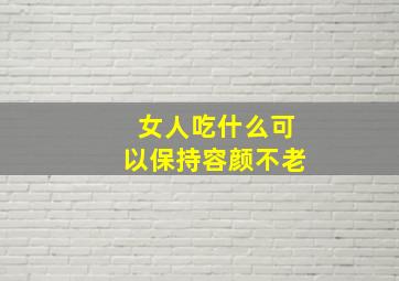 女人吃什么可以保持容颜不老