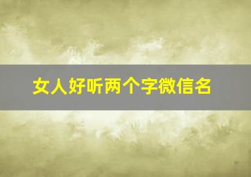 女人好听两个字微信名