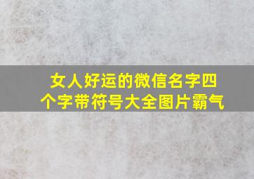 女人好运的微信名字四个字带符号大全图片霸气