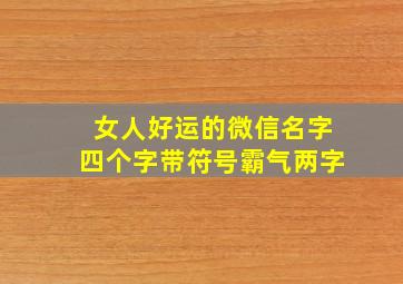 女人好运的微信名字四个字带符号霸气两字