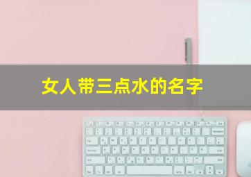 女人带三点水的名字