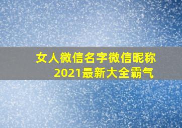 女人微信名字微信昵称2021最新大全霸气