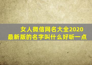 女人微信网名大全2020最新版的名字叫什么好听一点