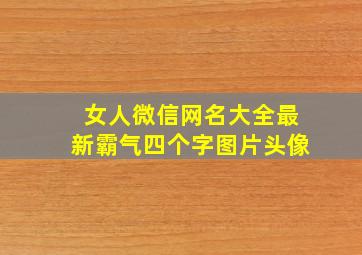 女人微信网名大全最新霸气四个字图片头像