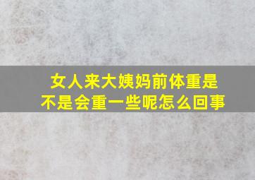 女人来大姨妈前体重是不是会重一些呢怎么回事