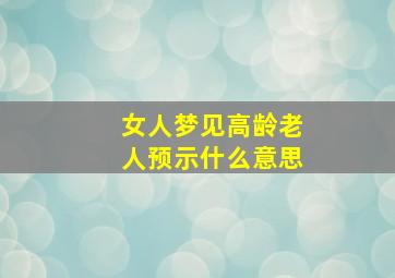 女人梦见高龄老人预示什么意思