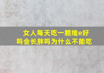 女人每天吃一颗维e好吗会长胖吗为什么不能吃