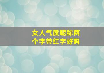 女人气质昵称两个字带红字好吗