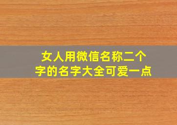 女人用微信名称二个字的名字大全可爱一点