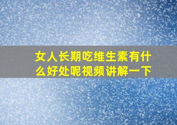 女人长期吃维生素有什么好处呢视频讲解一下