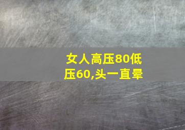 女人高压80低压60,头一直晕