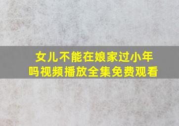 女儿不能在娘家过小年吗视频播放全集免费观看