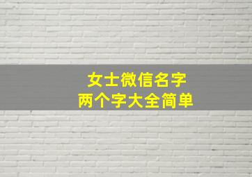 女士微信名字两个字大全简单