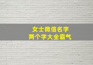 女士微信名字两个字大全霸气