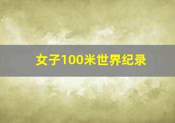 女子100米世界纪录