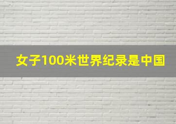 女子100米世界纪录是中国